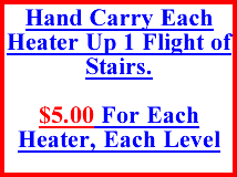 Hand Carry Each Heater Up 1 Flight of Stairs Hand Carry Each Heater Up 1 Flight of Stairs